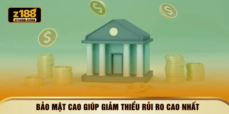 Bảo mật cao giúp giảm thiểu rủi ro cao nhất