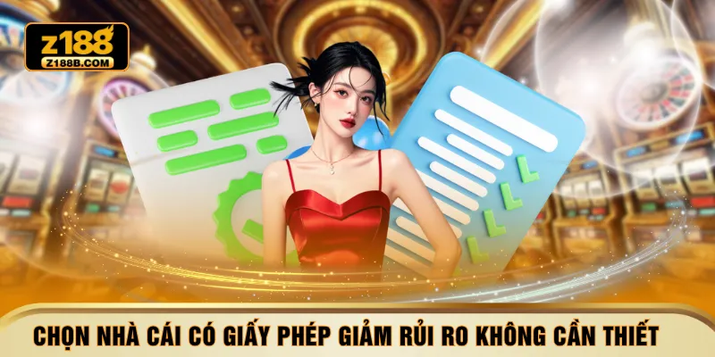 Chọn nhà cái có giấy phép giảm rủi ro không cần thiết