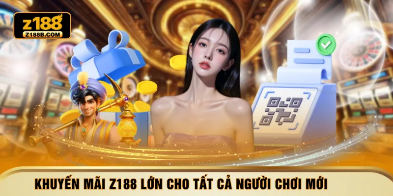 Khuyến mãi Z188 lớn cho tất cả người chơi mới