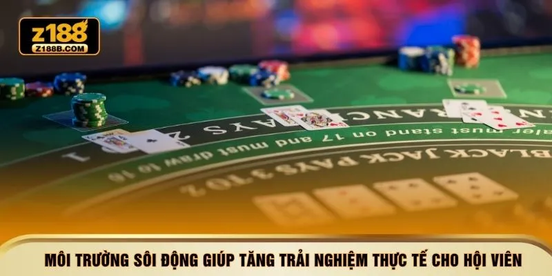 Môi trường sôi động giúp tăng trải nghiệm thực tế cho hội viên