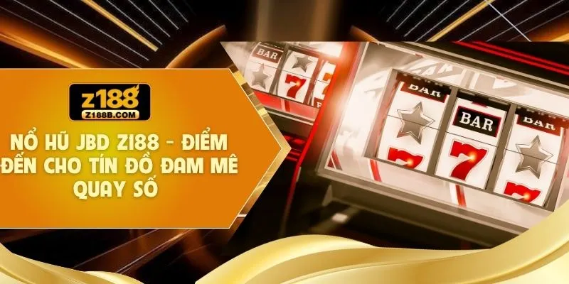 Nổ Hũ JBD Z188 - Điểm Đến Cho Tín Đồ Đam Mê Quay Số 