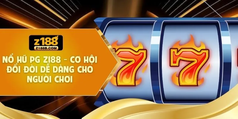 Nổ Hũ PG Z188 - Cơ Hội Đổi Đời Dễ Dàng Cho Người Chơi