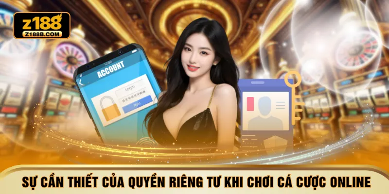 Sự cần thiết của quyền riêng tư khi chơi cá cược online