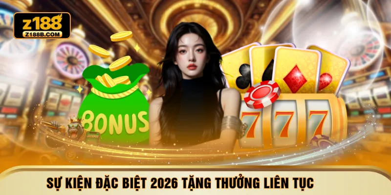 Sự kiện đặc biệt 2026 tặng thưởng liên tục