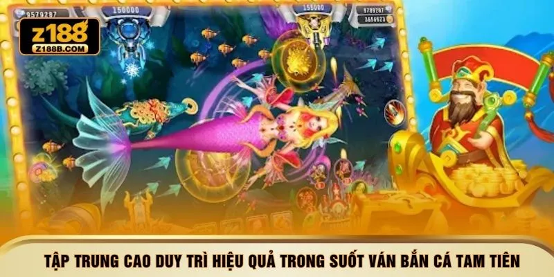 Tập trung cao duy trì hiệu quả trong suốt ván bắn cá tam tiên