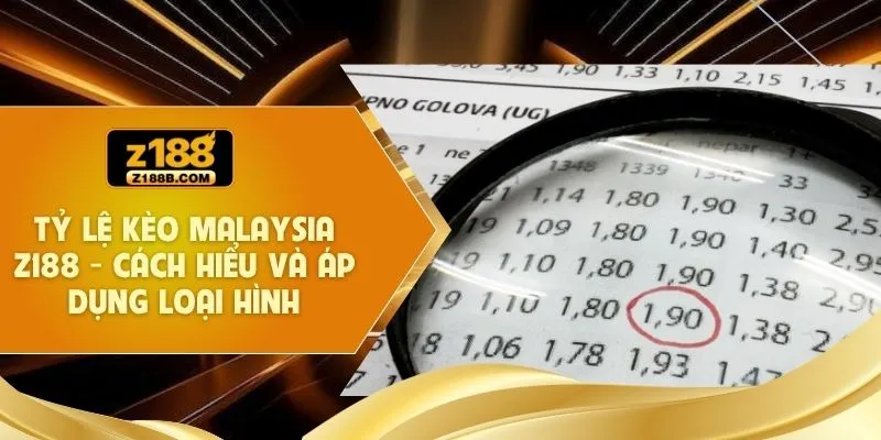Tỷ Lệ Kèo Malaysia Z188 - Cách Hiểu Và Áp Dụng Loại Hình