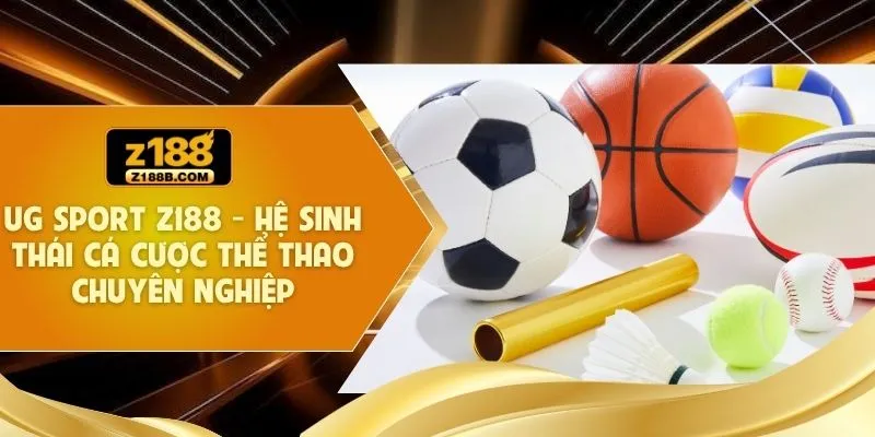 UG Sport Z188 - Hệ Sinh Thái Cá Cược Thể Thao Chuyên Nghiệp